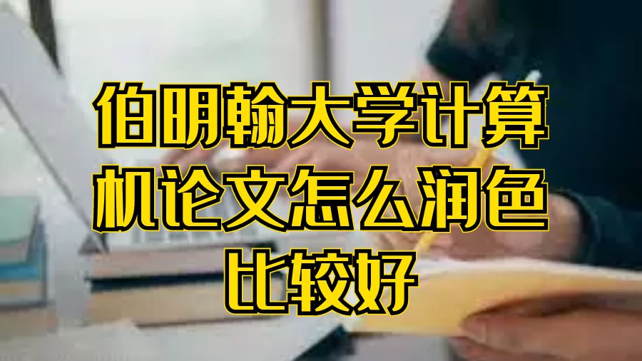 伯明翰大學(xué)計算機論文怎么潤色比較好