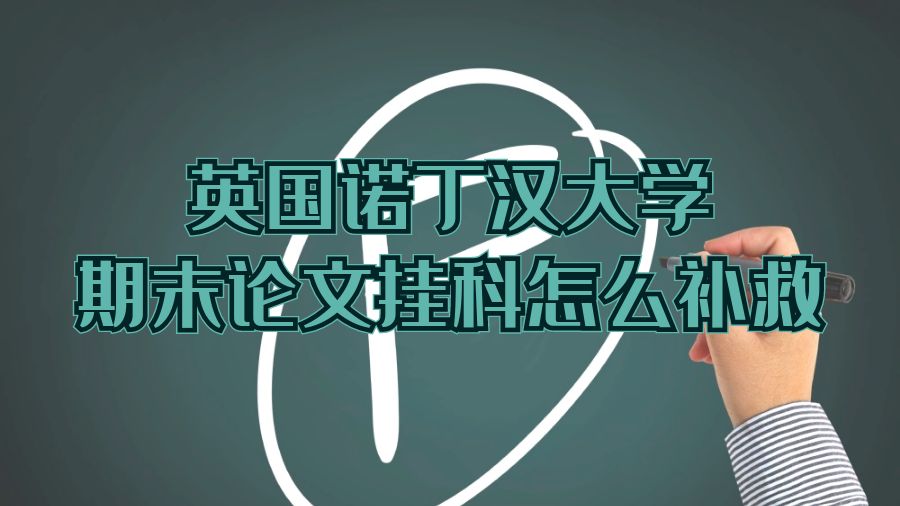 ?英國諾丁漢大學期末論文掛科怎么補救