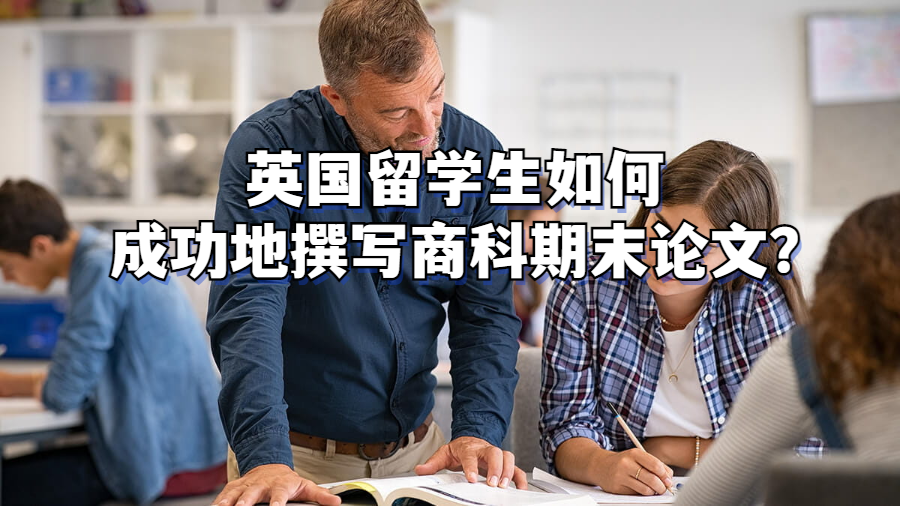 英國留學生如何成功地撰寫商科期末論文?