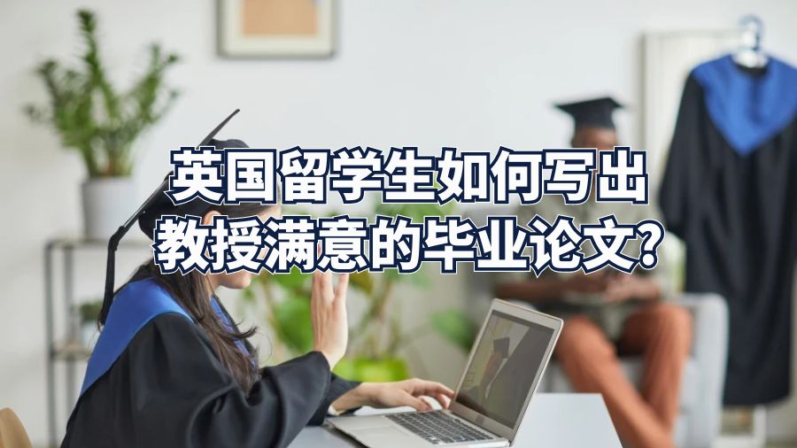 英國(guó)留學(xué)生如何寫(xiě)出教授滿(mǎn)意的畢業(yè)論文?