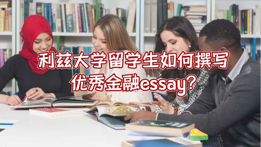利茲大學(xué)留學(xué)生如何撰寫(xiě)優(yōu)秀金融essay?
