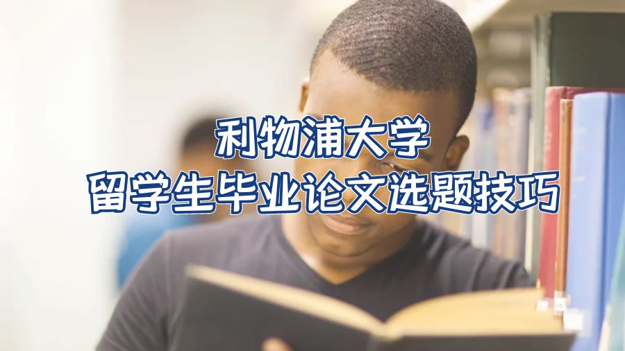 利物浦大學(xué)留學(xué)生畢業(yè)論文選題技巧