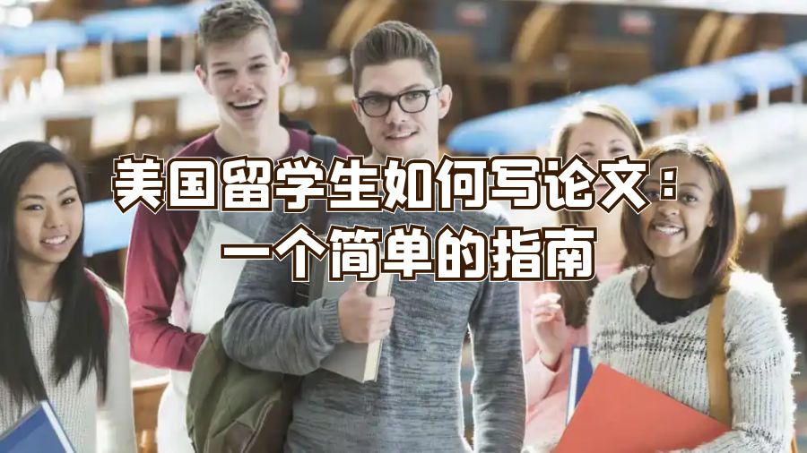 美國留學(xué)生如何寫論文:一個簡單的指南