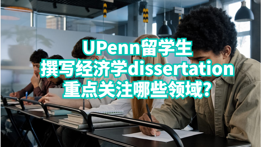 UPenn留學生撰寫經濟學dissertation重點關注哪些領域?