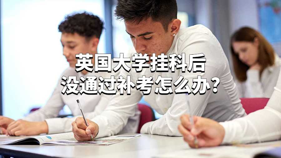 英國大學(xué)掛科后沒通過補(bǔ)考怎么辦?