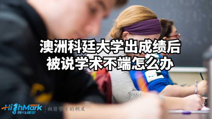 澳洲科廷大學出成績后被說學術不端怎么辦?