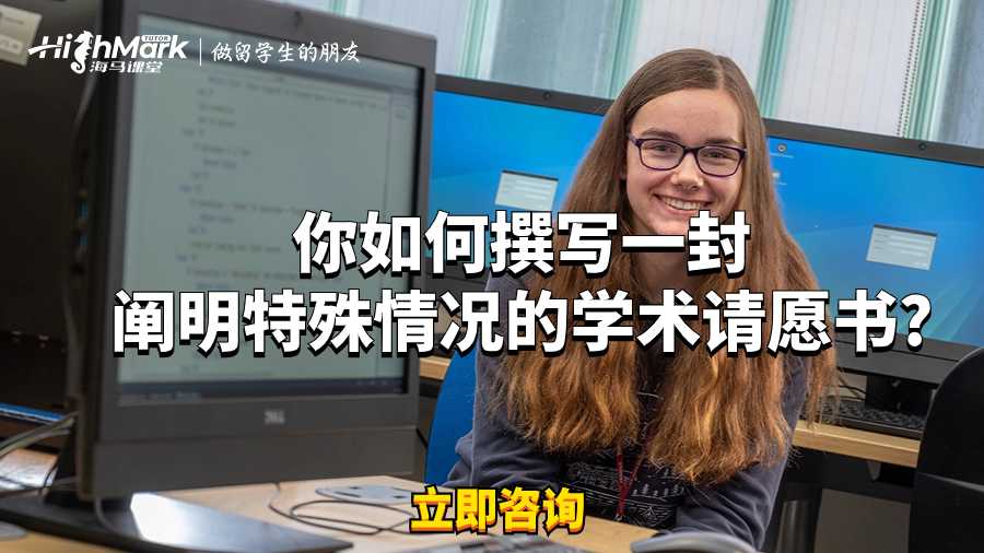你如何撰寫一封闡明特殊情況的學術(shù)請愿書?