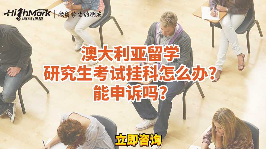 澳大利亞留學(xué)研究生考試掛科怎么辦?能申訴嗎?