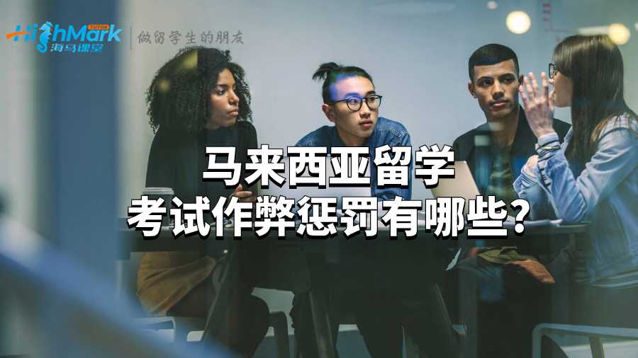 馬來西亞留學(xué)考試作弊懲罰有哪些? 馬來西亞留學(xué)考試作弊懲罰有哪些?