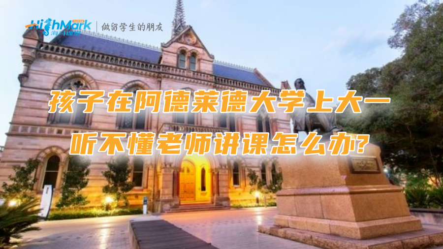 孩子在阿德萊德大學上大一，聽不懂老師講課怎么辦?