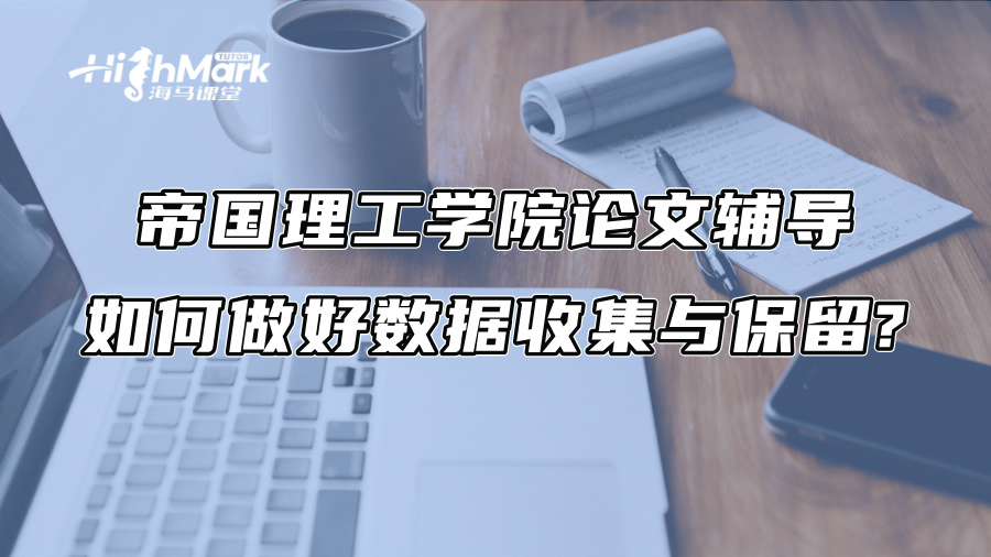 帝國理工學院論文輔導：如何做好數(shù)據(jù)收集與保留?