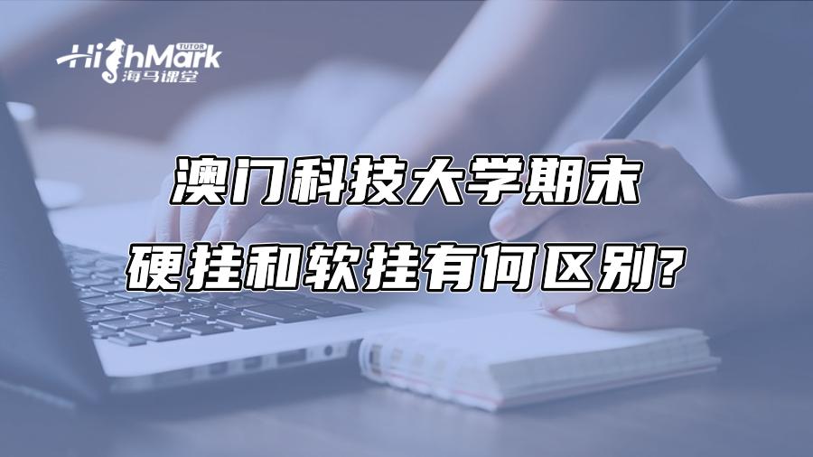澳門科技大學(xué)期末硬掛和軟掛有何區(qū)別?