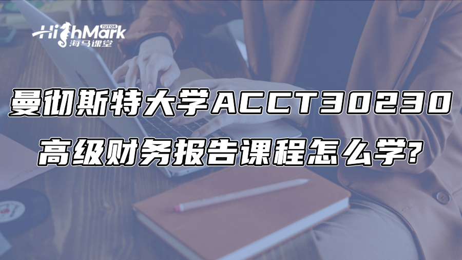 曼徹斯特大學(xué)ACCT 30230高級財務(wù)報告課程怎么學(xué)?