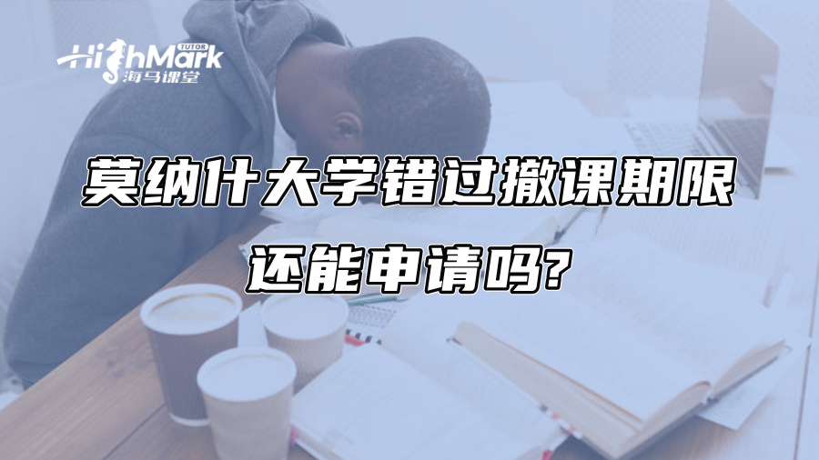 莫納什大學錯過撤課期限還能申請嗎?
