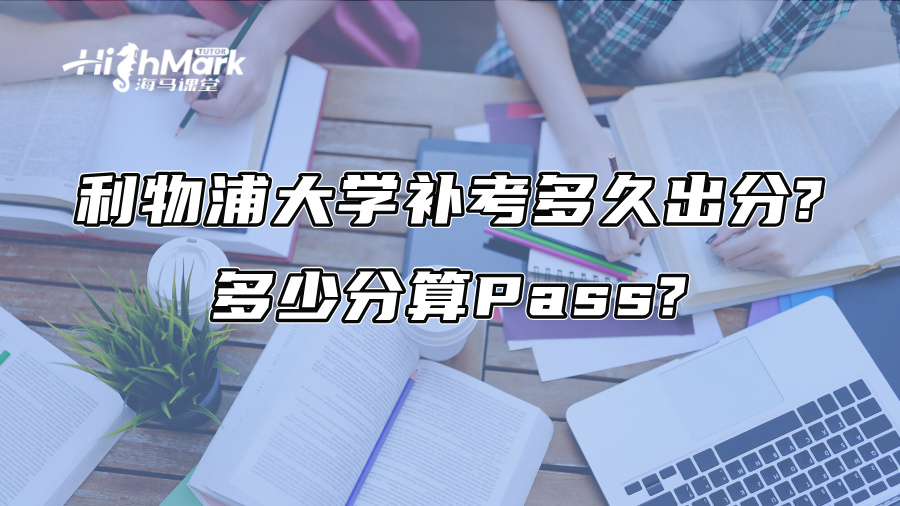 利物浦大學(xué)補(bǔ)考多久出分?多少分算Pass? 利物浦大學(xué)補(bǔ)考多久出分?多少分算Pass?