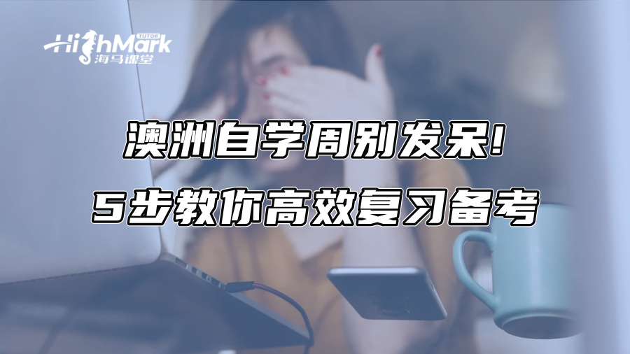 澳洲自學周別發呆!5步教你高效復習備考