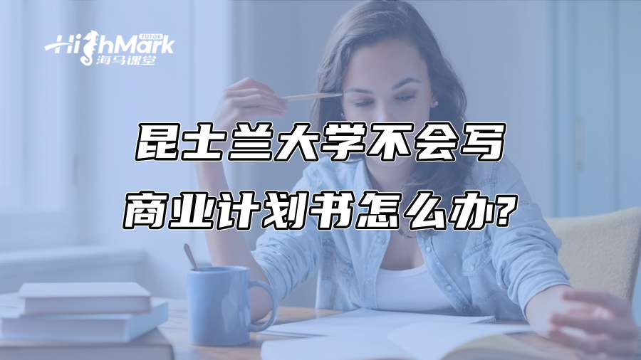 昆士蘭大學(xué)不會(huì)寫商業(yè)計(jì)劃書怎么辦? 昆士蘭大學(xué)不會(huì)寫商業(yè)計(jì)劃書怎么辦?