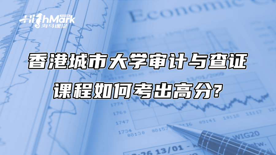 香港城市大學(xué)審計(jì)與查證課程如何考出高分? 香港城市大學(xué)審計(jì)與查證課程如何考出高分?