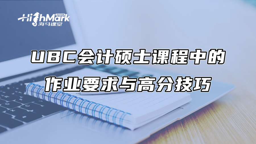 UBC會計碩士課程中的作業(yè)要求與高分技巧 UBC會計碩士課程中的作業(yè)要求與高分技巧
