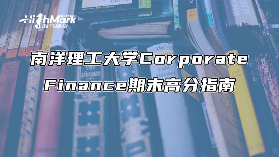 南洋理工大學(xué)Corporate Finance期末高分指南 南洋理工大學(xué)Corporate Finance期末高分指南